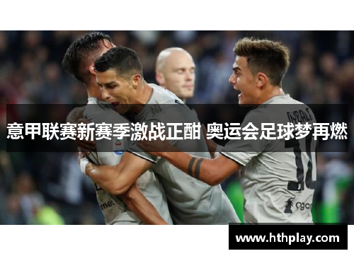 意甲联赛新赛季激战正酣 奥运会足球梦再燃